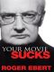 [Roger Ebert's Movies that Suck 01] • Your Movie Sucks